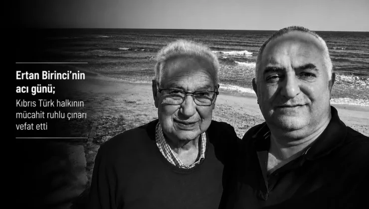 Ertan Birinci’nin acı günü; Kıbrıs Türk halkının mücahit ruhlu çınarı vefat etti