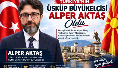  TÜRKİYE’NİN ÜSKÜP’TEKİ YENİ BÜYÜKELÇİSİ ALPER AKTAŞ OLDU